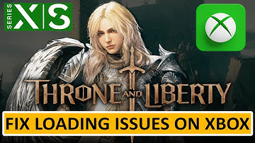 Fix THRONE AND LIBERTY Not Loading/Stuck on Loading Screen On Xbox (Series X|S)