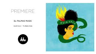 Acid Coco - Yo Bailo Sola (El Palmas Music) | Le Mellotron Premiere