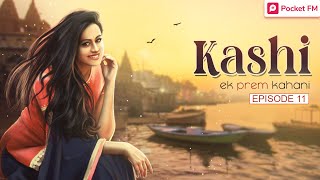 Kashi - एक प्रेम  कहानी | Ep 11 | Banaras Ki Love Story | Pocket FM