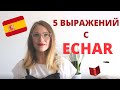 ИСПАНСКИЙ ЯЗЫК: 5 полезных ВЫРАЖЕНИЙ с глаголом ECHAR