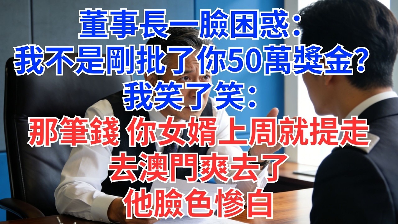 董座不解我為何走：「50萬獎金不是剛批？」我笑回：「那筆錢，您女婿上週已提去澳門了。」#為人處世#生活經驗#情感故事#职场