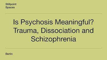 Is Psychosis Meaningful? Trauma, Dissociation and Schizophrenia - Part I