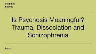 Is Psychosis Meaningful? Trauma, Dissociation and Schizophrenia - Part I