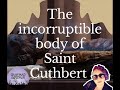 The incorruptible body of Saint Cuthbert