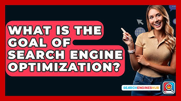 What Is The Goal Of Search Engine Optimization? - SearchEnginesHub.com