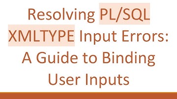 Resolving PL/SQL XMLTYPE Input Errors: A Guide to Binding User Inputs
