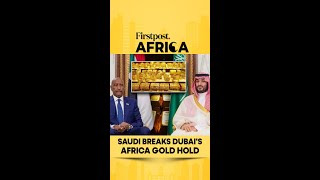 Saudi Arabia Breaks Dubai's Africa Gold Hold | Firstpost Africa | Subscribe to Firstpost | N18G