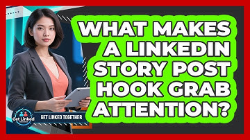 What Makes A LinkedIn Story Post Hook Grab Attention? - Get Linked Together