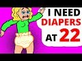 I Wear DIAPERS At 22 And I Blame...