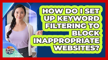 How Do I Set Up Keyword Filtering To Block Inappropriate Websites? - Raising Digital Kids