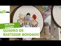 Quadro de bastidor bordado - Valéria Soares - 22/03/2019