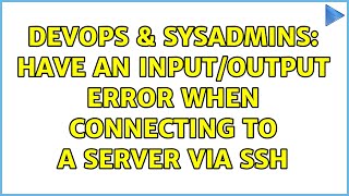 DevOps & SysAdmins: Have an Input/output error when connecting to a server via ssh (3 Solutions!!)