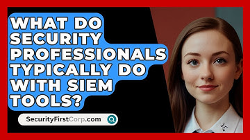What Do Security Professionals Typically Do With SIEM Tools? - SecurityFirstCorp.com