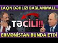 TƏCİLİ! Laçın dəhlizi bağlanmalı... - Ermənistan bunda etdi