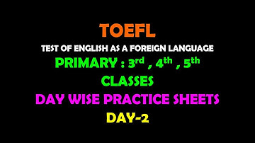 TOEFL TEST OF ENGLISH AS A FOREIGN LANGUAGE 3rd, 4th , 5th  CLASSES DAY WISE PRACTICE SHEETS DAY-2