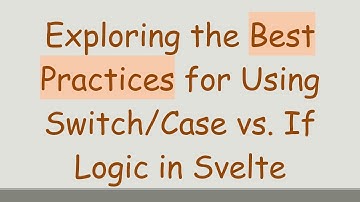 Exploring the Best Practices for Using Switch/Case vs. If Logic in Svelte