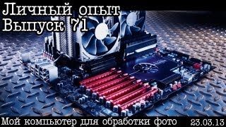Личный опыт... Выпуск 71... Мой компьютер(Вы очень давно просили сделать выпуск про