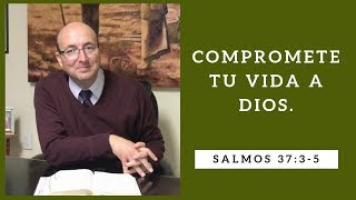 TEMA: “Compromete tu vida a Dios.”  Salmos 37:3-5