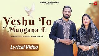 ✞YESHU TO MANGANA E (Lyrical Video)✞ Bakhsheesh Masih & Ribka Bakshi || New Blessed Geet