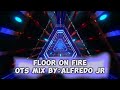 FLOOR ON FIRE OTS REMIX BY ALFREDO JR