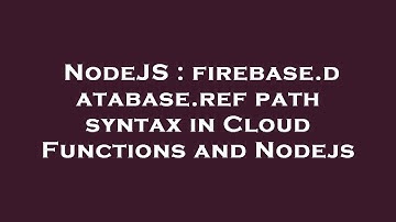 NodeJS : firebase.database.ref path syntax in Cloud Functions and Nodejs