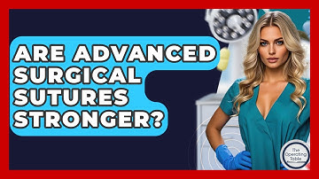 Are Advanced Surgical Sutures Stronger? - The Operating Table