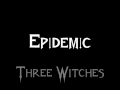 Epidemic - Three Witches