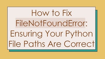 How to Fix FileNotFoundError: Ensuring Your Python File Paths Are Correct