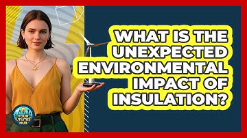 What Is The Unexpected Environmental Impact Of Insulation? - Your Utilities Hub