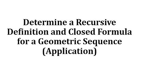 Determine a Recursive Definition and Closed Formula for a Geometric Sequence