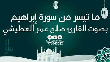 ماتيسر من سورة إبراهيم بصوت القارئ صلاح عمر العطيشي