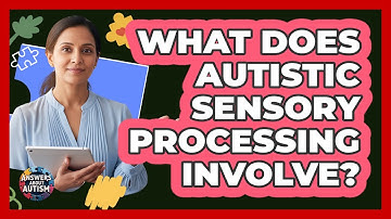 What Does Autistic Sensory Processing Involve?