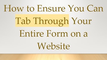 How to Ensure You Can Tab Through Your Entire Form on a Website