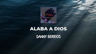 ALABA A DIOS (DANNY BERRIOS) LETRA UNA SOLA ADORACIÓN