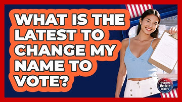What Is The Latest To Change My Name To Vote?