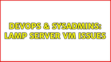 DevOps & SysAdmins: LAMP server VM issues (2 Solutions!!)