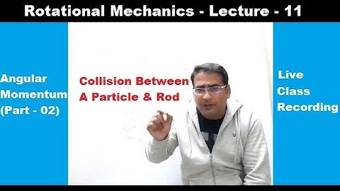 Rotational Mechanics - Lecture 11 // Collision of particle with Rod