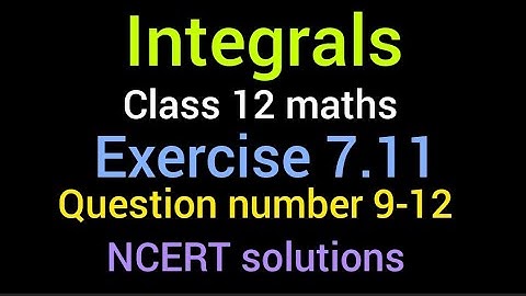 Integrals | Class 12 maths | exercise 7.11 | question number 9-12 | definite integrals | NCERT