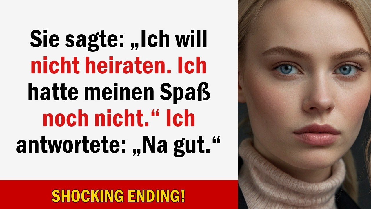 Sie sagte: „Ich will nicht heiraten. Ich hatte meinen Spaß noch nicht.“ Ich antwortete: „Na gut.“