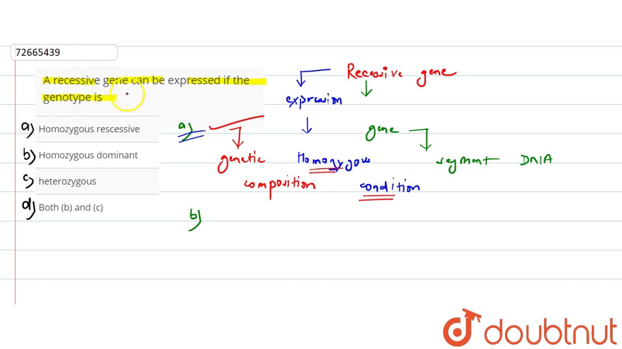 A recessive gene can be expressed if the genotype is