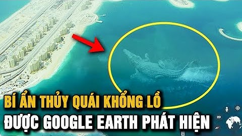 Top cac thuy quai duoc google earth phat hien năm 2024