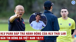VN Sports 18/11 | HOT: Thái Lan làm tất cả để thắng VN,Thầy Park đáp trả cứng rắn hành động HLV Thái