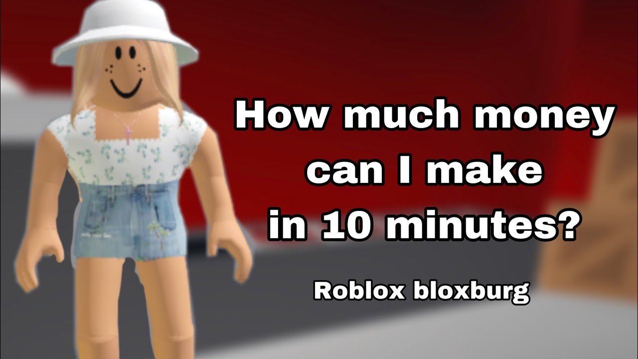 How much money can I make in 10 minutes? | roblox bloxburg - YouTube
