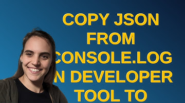 Copy JSON from console.log in developer tool to clipboard?