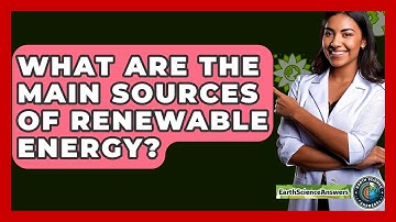 What Are The Main Sources Of Renewable Energy? - Earth Science Answers