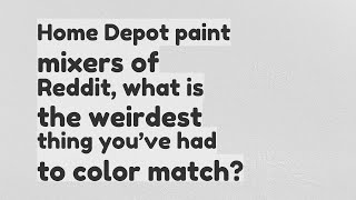 Home Depot paint mixers of Reddit what is the weirdest thing youve had to color match
