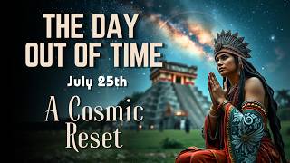 The Day Out Of Time  ❂ Mayan Portal Meditation ❂ July 25