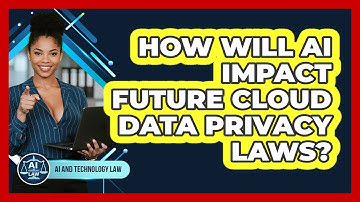 How Will AI Impact Future Cloud Data Privacy Laws? - AI and Technology Law