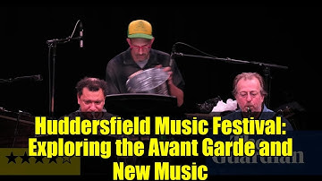 Huddersfield Music Festival: Exploring the Avant Garde and New Music