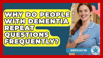 Why Do People With Dementia Repeat Questions Frequently? | Test
